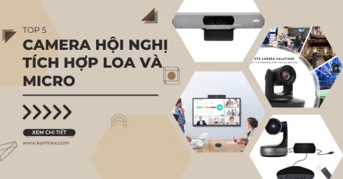 Top 5 Camera Hội Nghị Truyền Hình Tích Hợp Loa và Micro Từ Kamnex