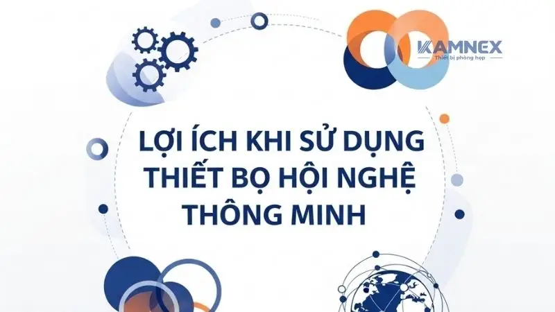 Lợi Ích Khi Sử Dụng Thiết Bị Hội Nghị Thông Minh